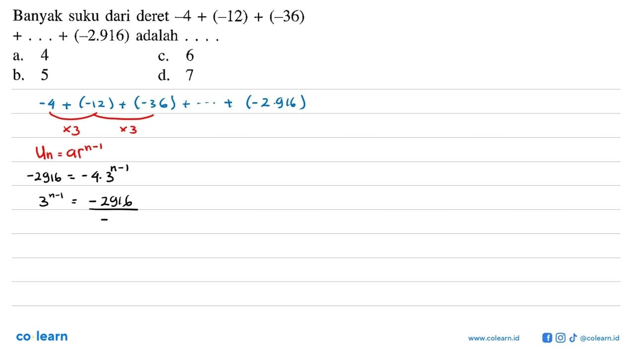 Banyak suku dari deret -4 + (-12) + (-36) +...+(-2.916)