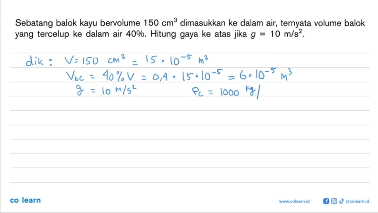 Sebatang balok kayu bervolume 150 cm^3 dimasukkan ke dalam