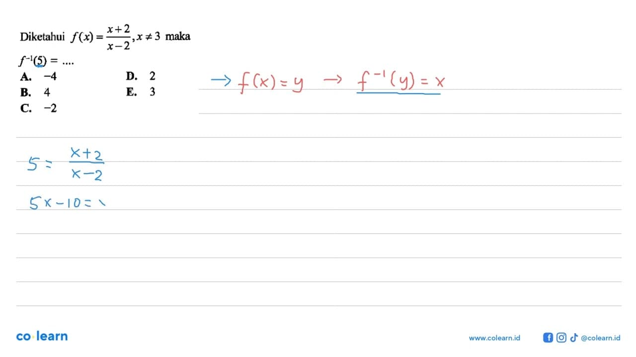 Diketahui f(x)=(x+2)/(x-2), x =/= 3 maka f^-1(5)= ....