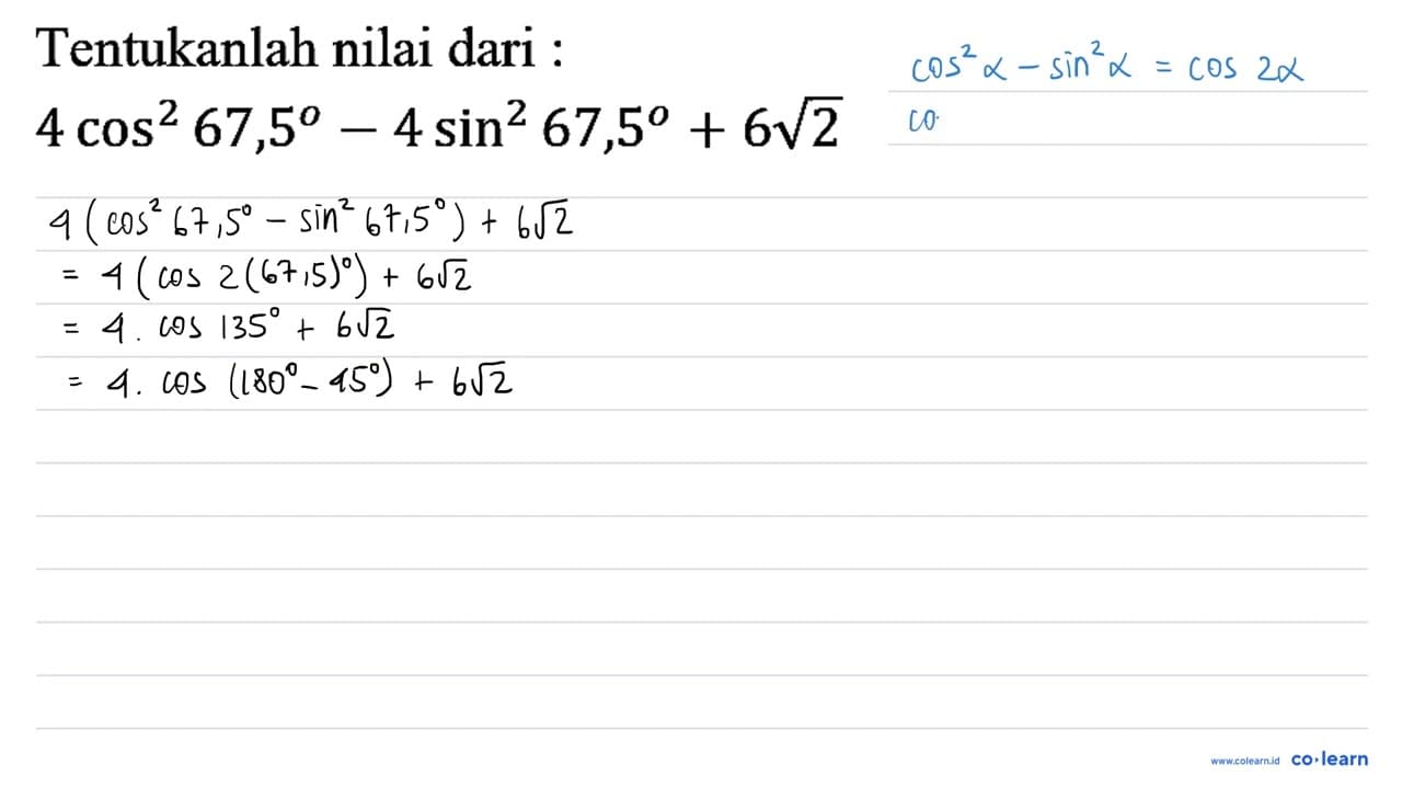 Tentukanlah nilai dari : 4 cos^2 67,5 - 4 sin^2 67,5 + 6