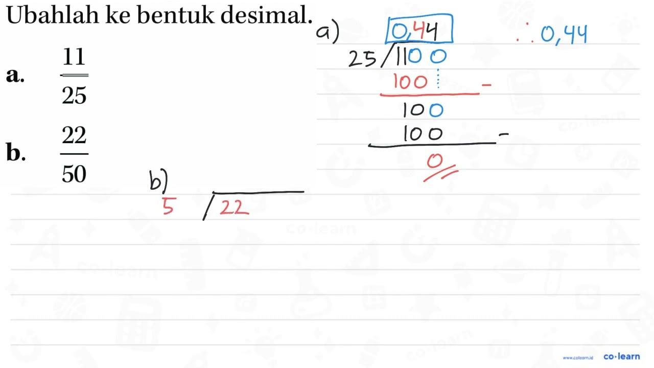 Ubahlah ke bentuk desimal. a. 11/25 b. 22/50