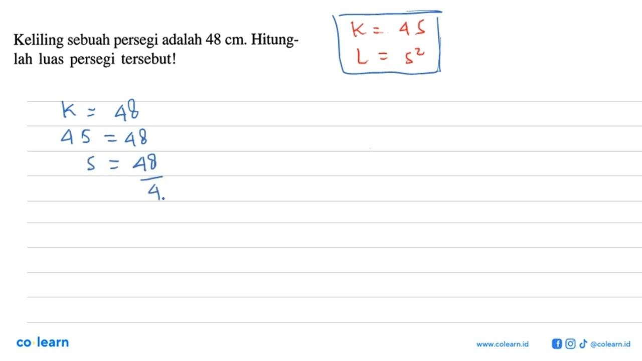 Keliling sebuah persegi adalah 48 cm . Hitunglah luas