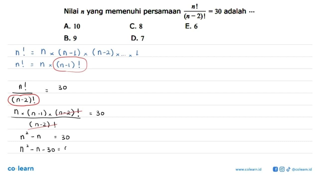 Nilai n yang memenuhi persamaan (n!)/((n-2)!)=30 adalah ...