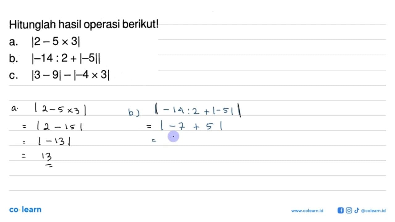 Hitunglah hasil operasi berikut! a. |2-5x3| b. |-14:2+|-5||