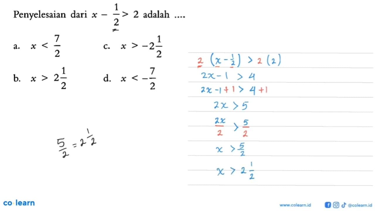 Penyelesaian dari x - 1/2> 2 adalah a.x <7/2 c. x>-2 1/2 b.