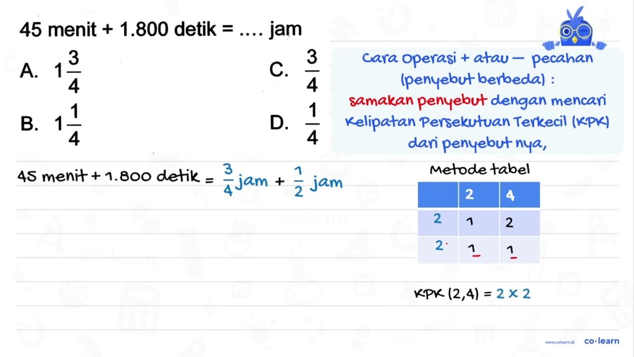 45 menit +1.800 detik =... . jam A. 1 (3)/(4) C. (3)/(4) B.