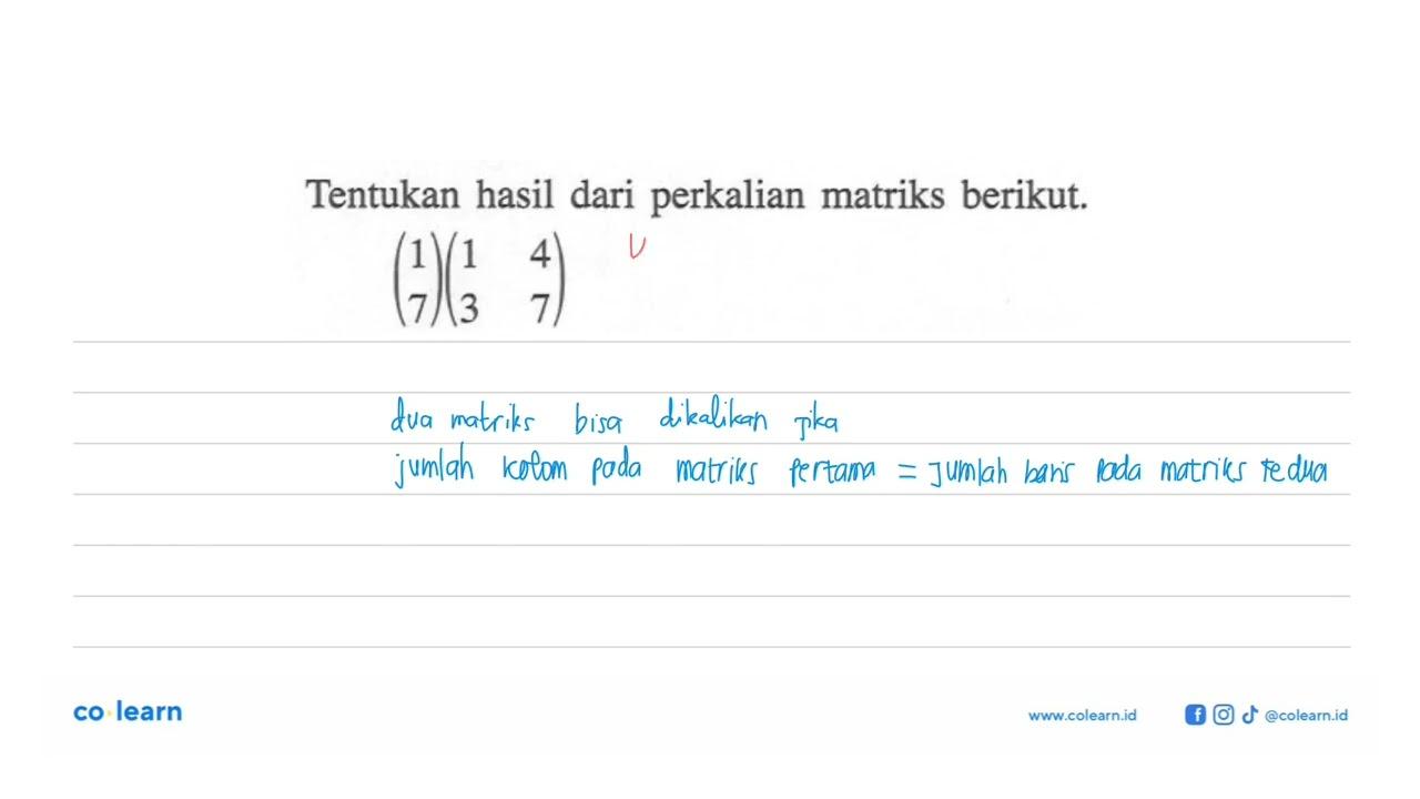 Tentukan hasil dari perkalian matriks berikut. (1 7)(1 4 3