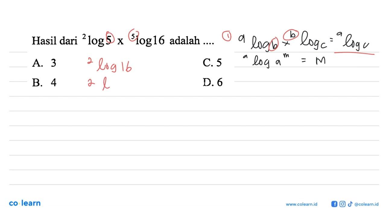 Hasil dari 2log5 x 5log16 adalah.... A. 3 B. 4 C. 5 D. 6