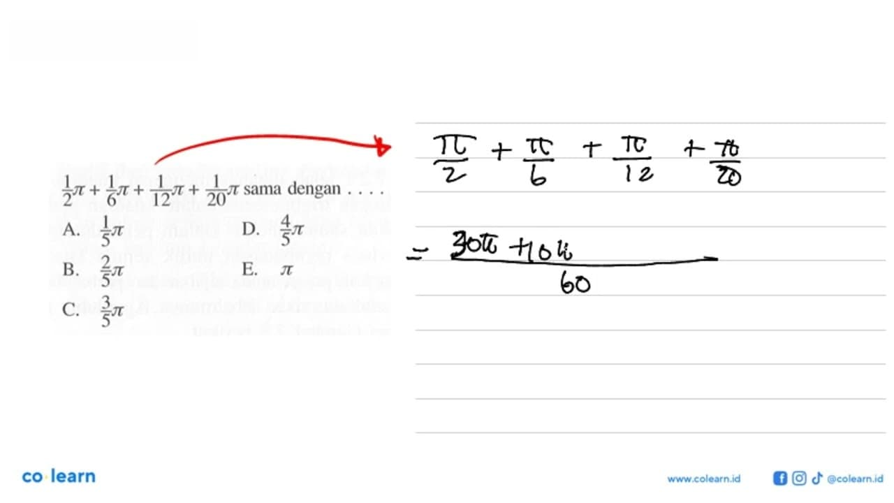 1/2 pi+1/6 pi+1/12 pi+1/20 pi sama dengan ... A. 1/5 pi D.