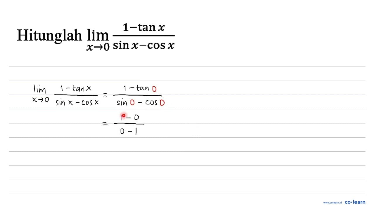 Hitunglah lim _(x -> 0) (1-tan x)/(sin x-cos x)