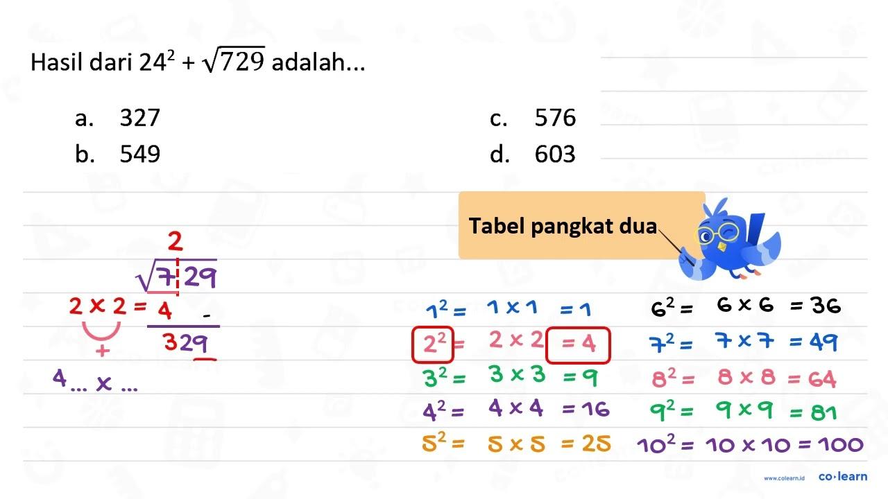 Hasil dari 24^(2)+akar(729) adalah... a. 327 C. 576 b. 549