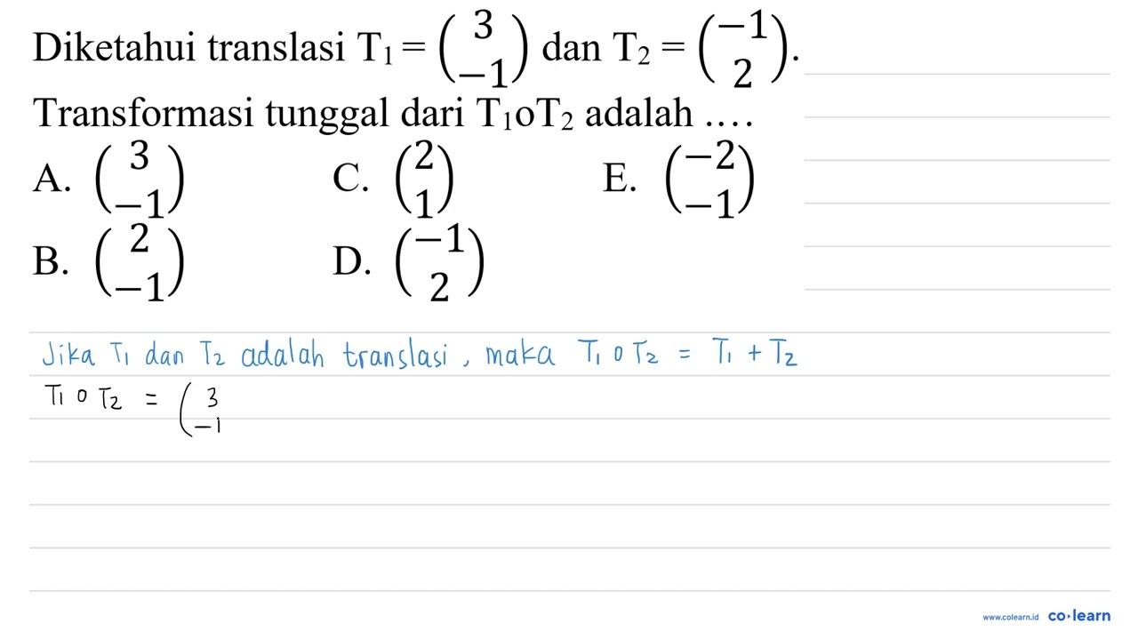 Diketahui translasi T_(1)=(3 -1) dan T_(2)=(-1 2)