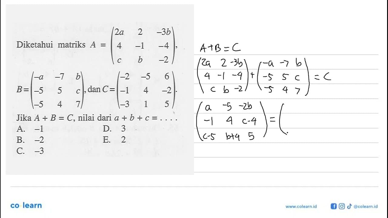 Diketahui matriks A= (2a 2 -3b 4 -1 -4 c b -2), B=(a -7 b