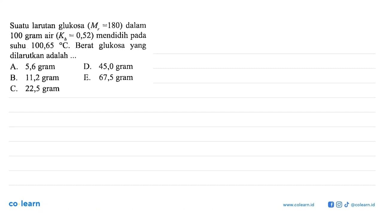 Suatu larutan glukosa (Mr=180) dalam 100 gram air (Kb=0,52)