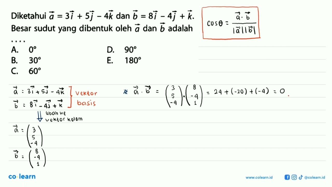 Diketahui a=3i+5j-4k dan b=8i-4j+k. Besar sudut yang