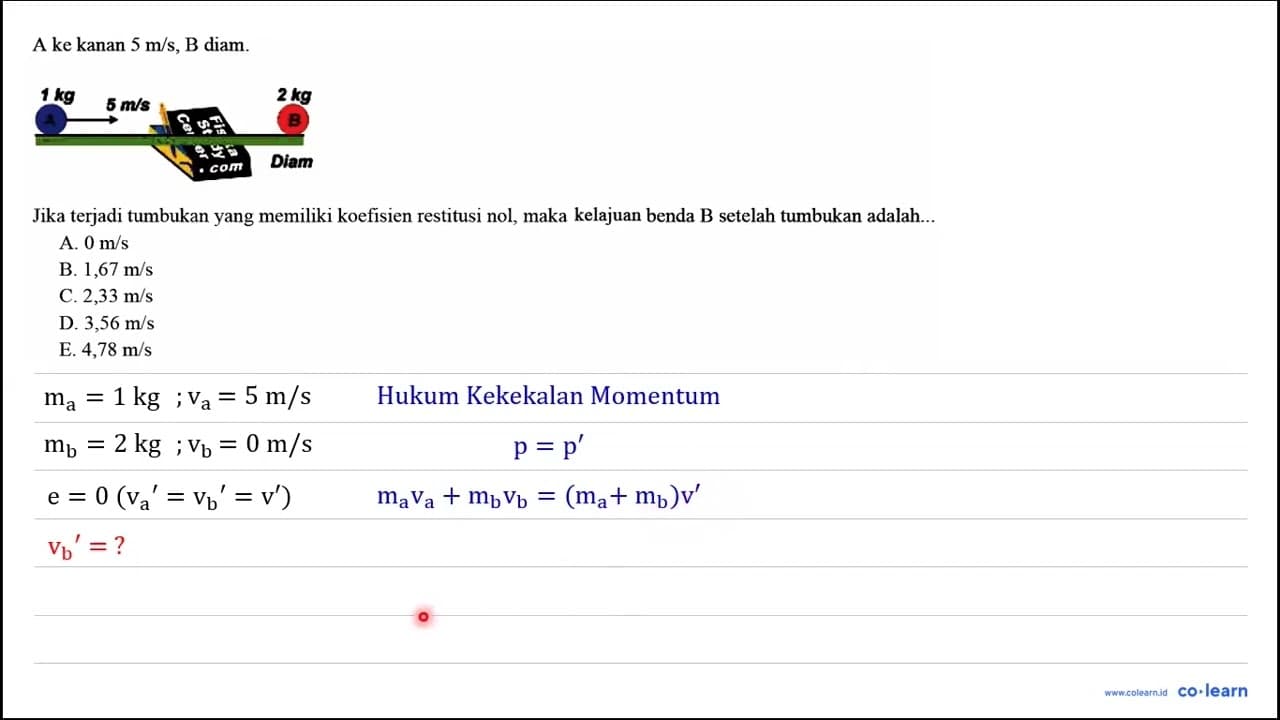 A ke kanan 5 m / s, B diam. Jika terjadi tumbukan yang