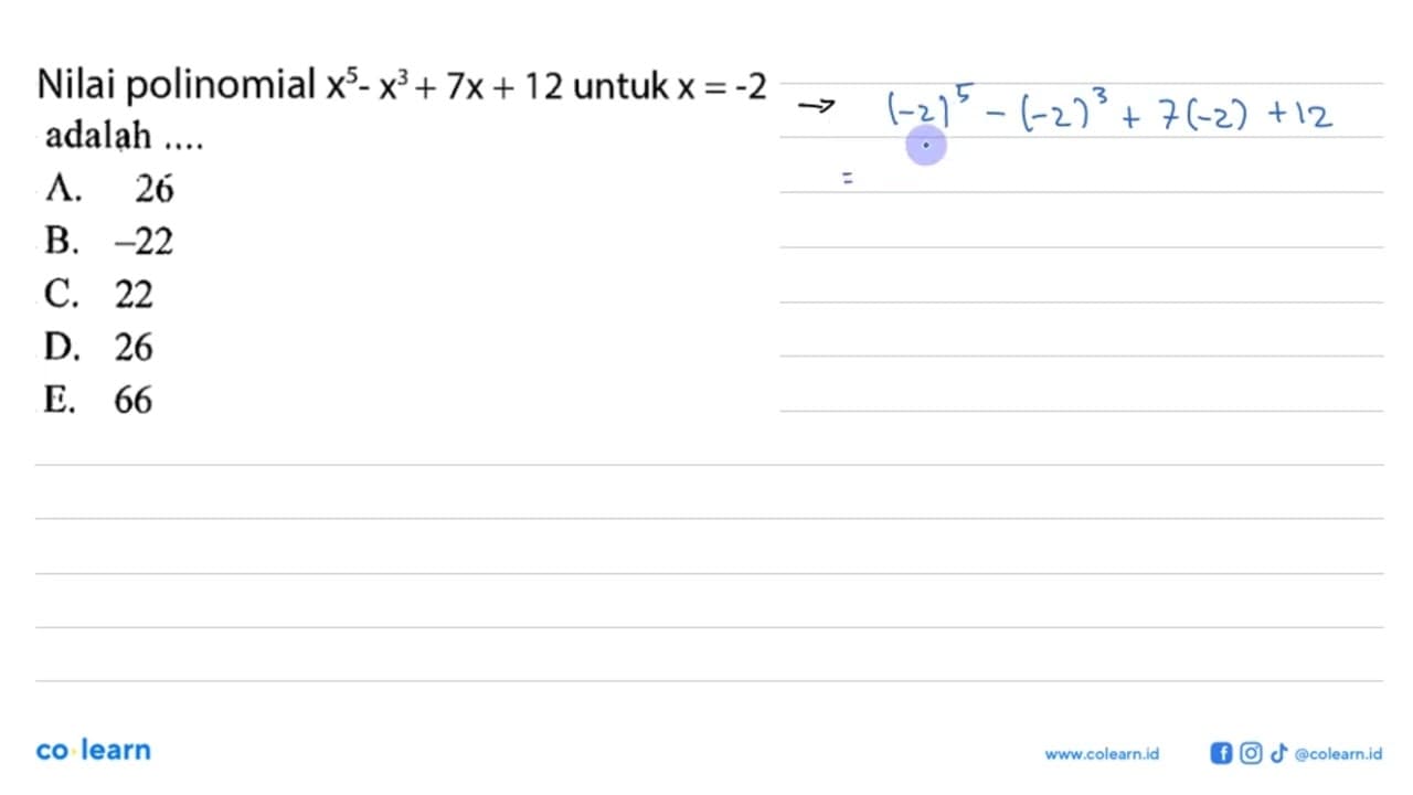 Nilai polinomial x^5-x^3+7x+12 untuk x=-2 adalah ...