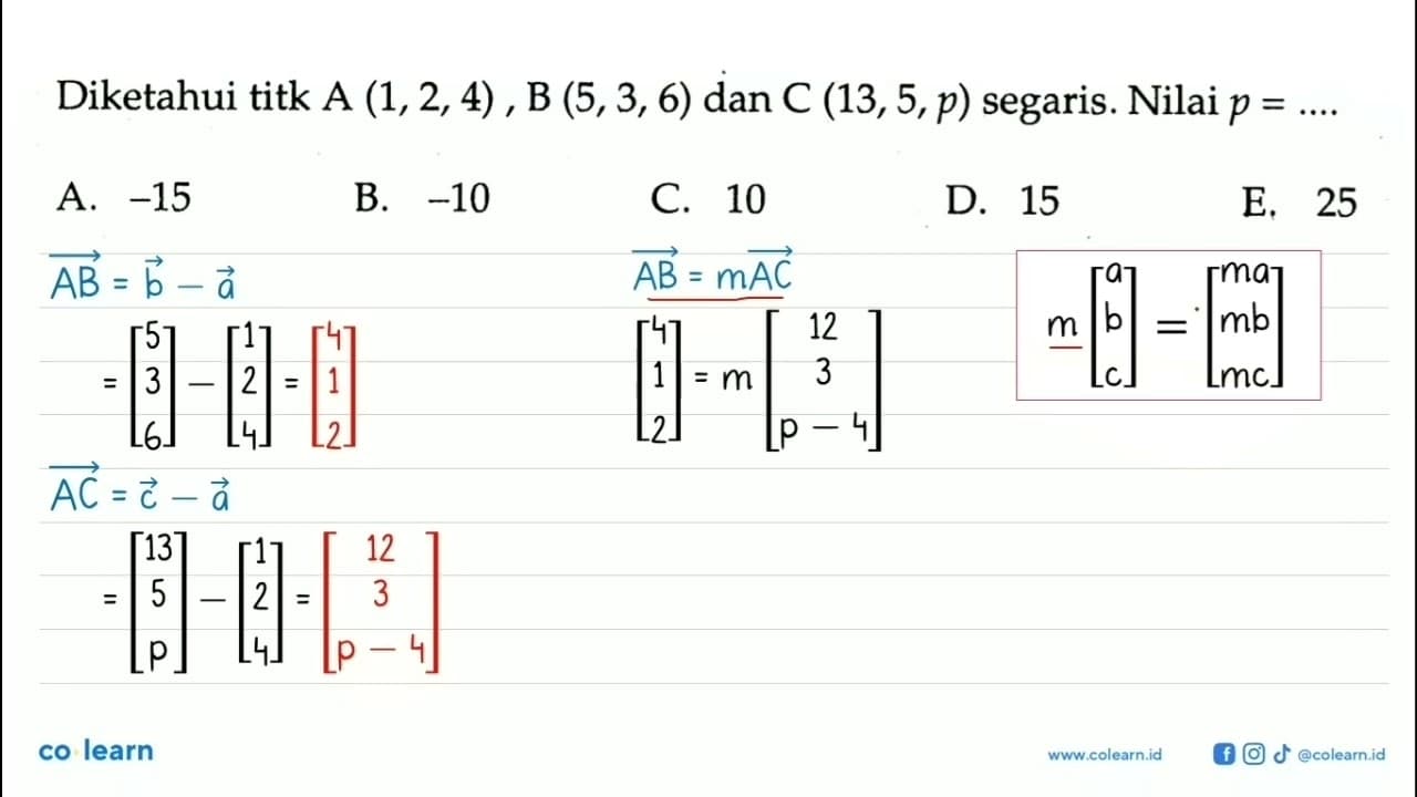 Diketahui titk A(1,2,4), B(5,3,6) dan C(13,5, p) segaris.