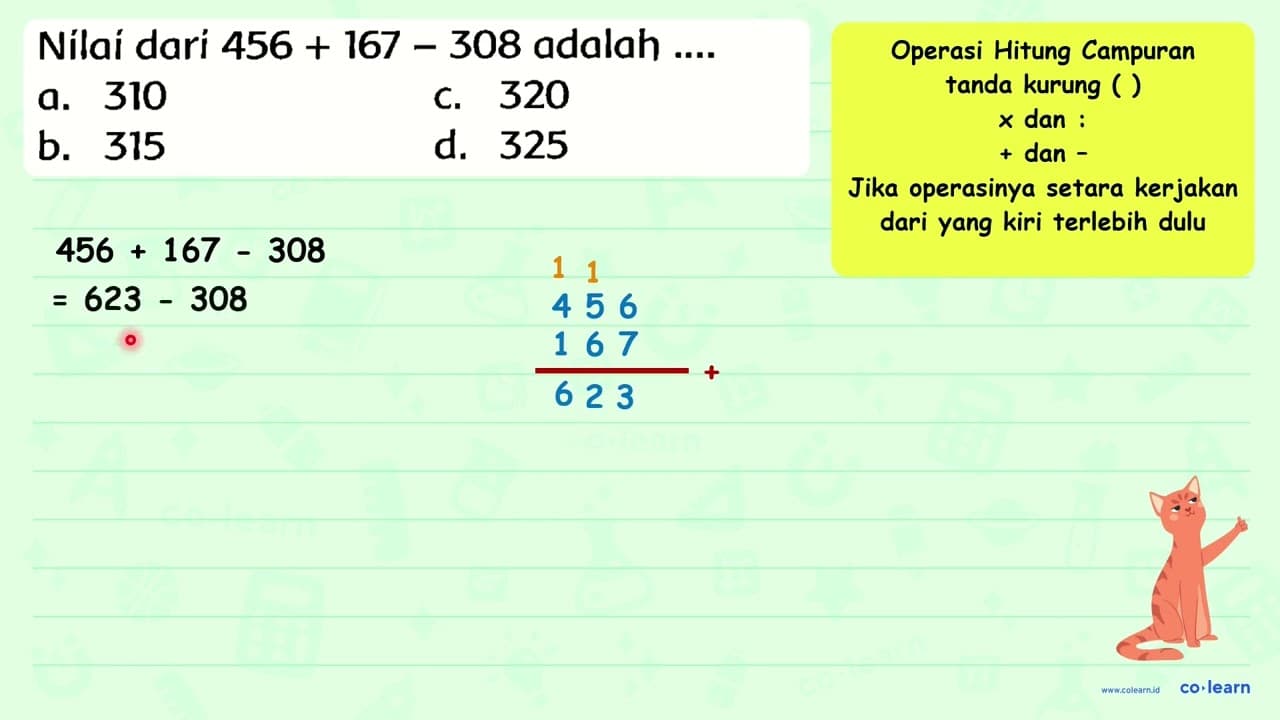 Nilai dari 456+167-308 adalah ....