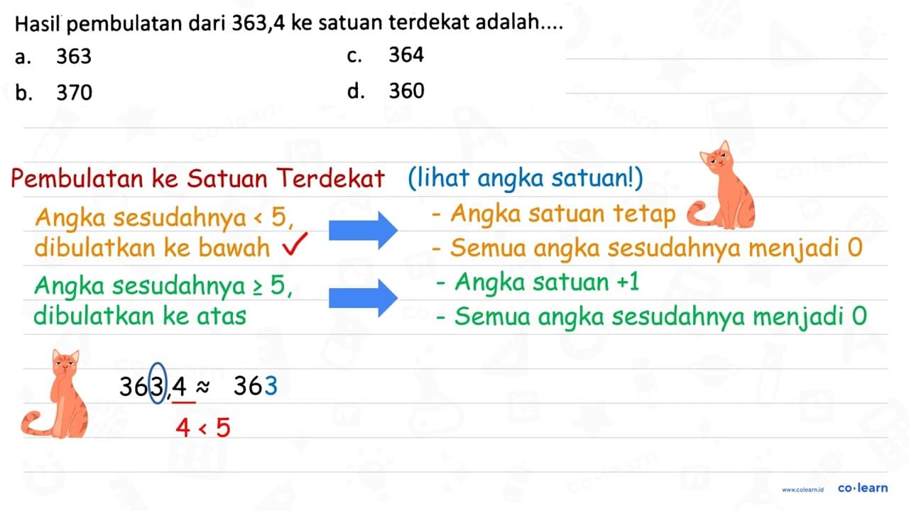 Hasil pembulatan dari 363,4 ke satuan terdekat adalah....