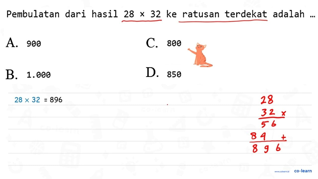 Pembulatan dari hasil 28 x 32 ke ratusan terdekat adalah