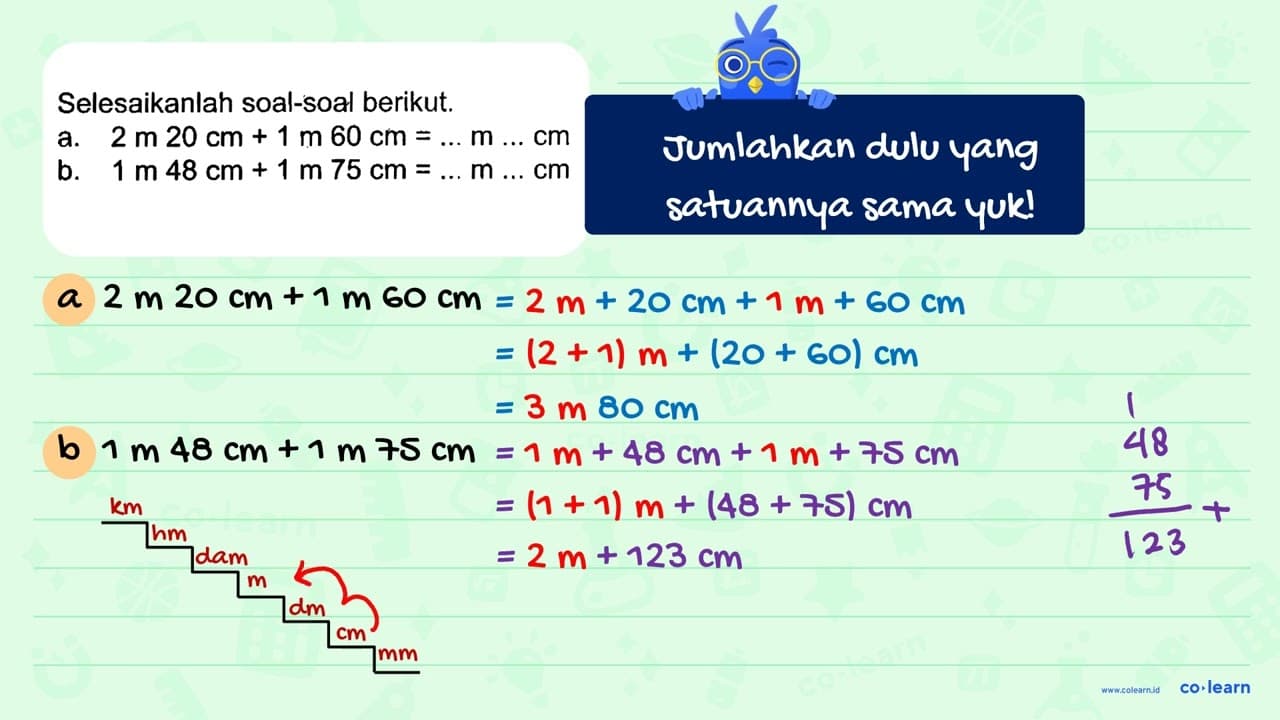 Selesaikanlah soal-soal berikut. a. 2 m 20 cm + 1 m 60 cm =