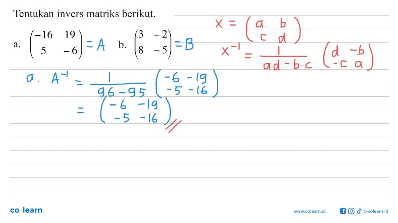 Tentukan invers matriks berikut. a. (-16 19 5 -6) b. (3 -2