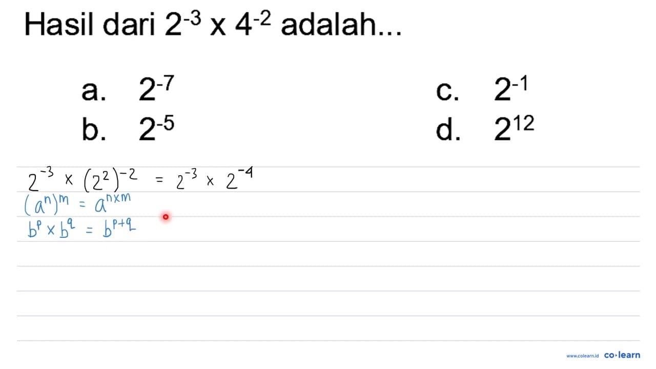 Hasil dari 2^(-3) x 4^(-2) adalah... a. 2^(-7) C. 2^(-1) b.