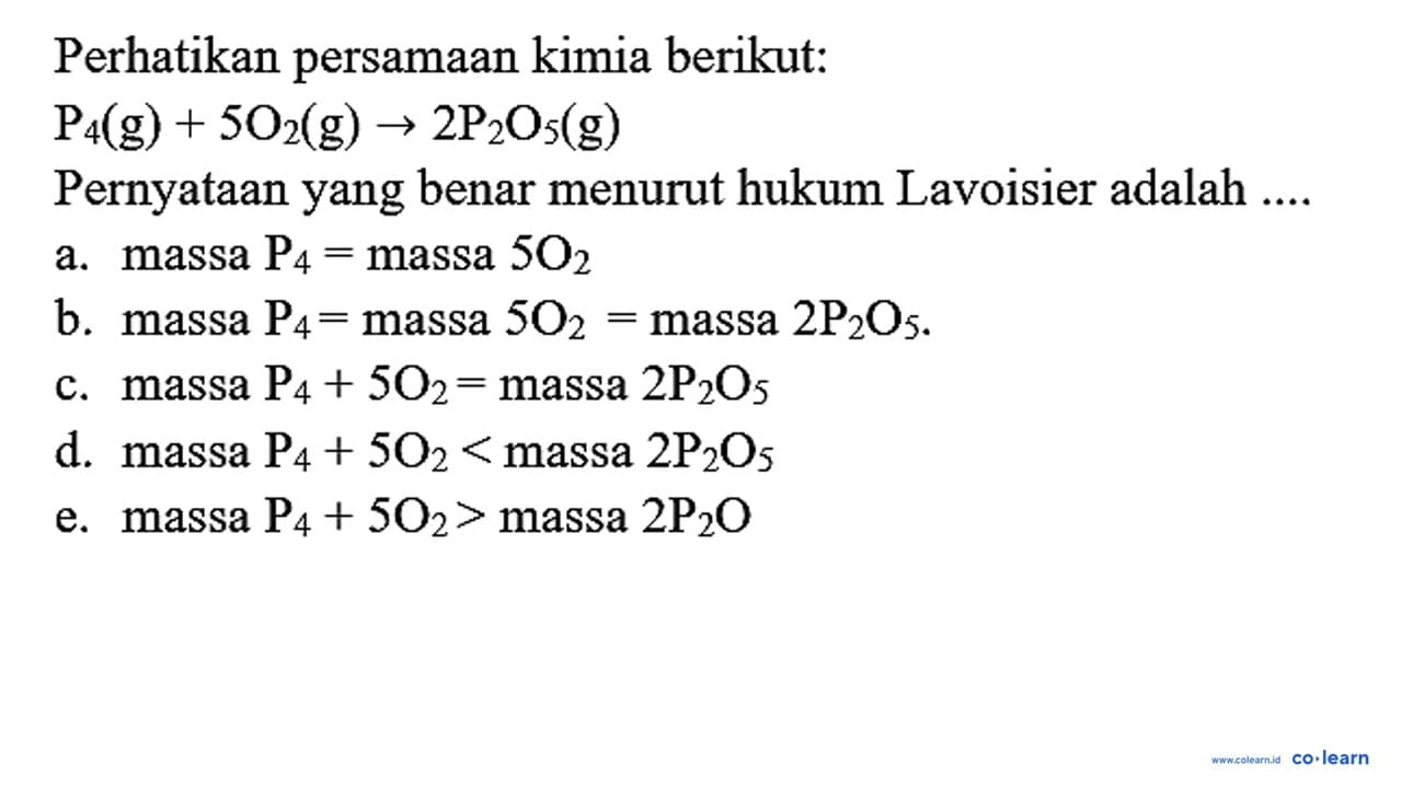 Perhatikan persamaan kimia berikut: P_(4)(~g)+5 O_(2)(~g)