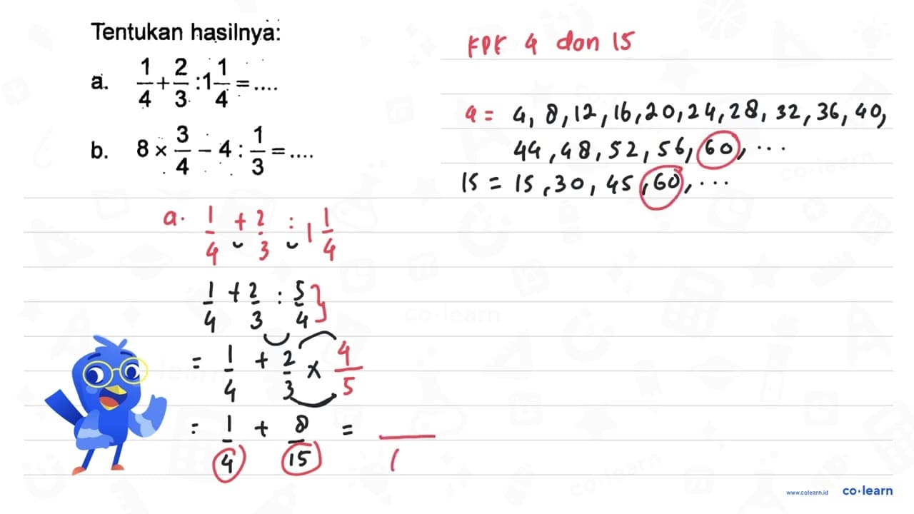 Tentukan hasilnya: a. 1/4 + 2/3 : 1 1/4 = ... b. 8 x 3/4 -