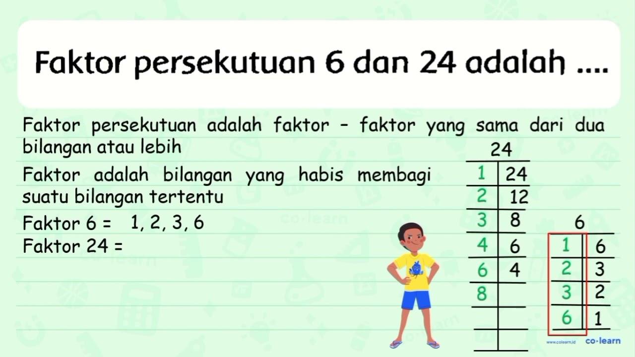 Faktor persekutuan 6 dan 24 adalah ....