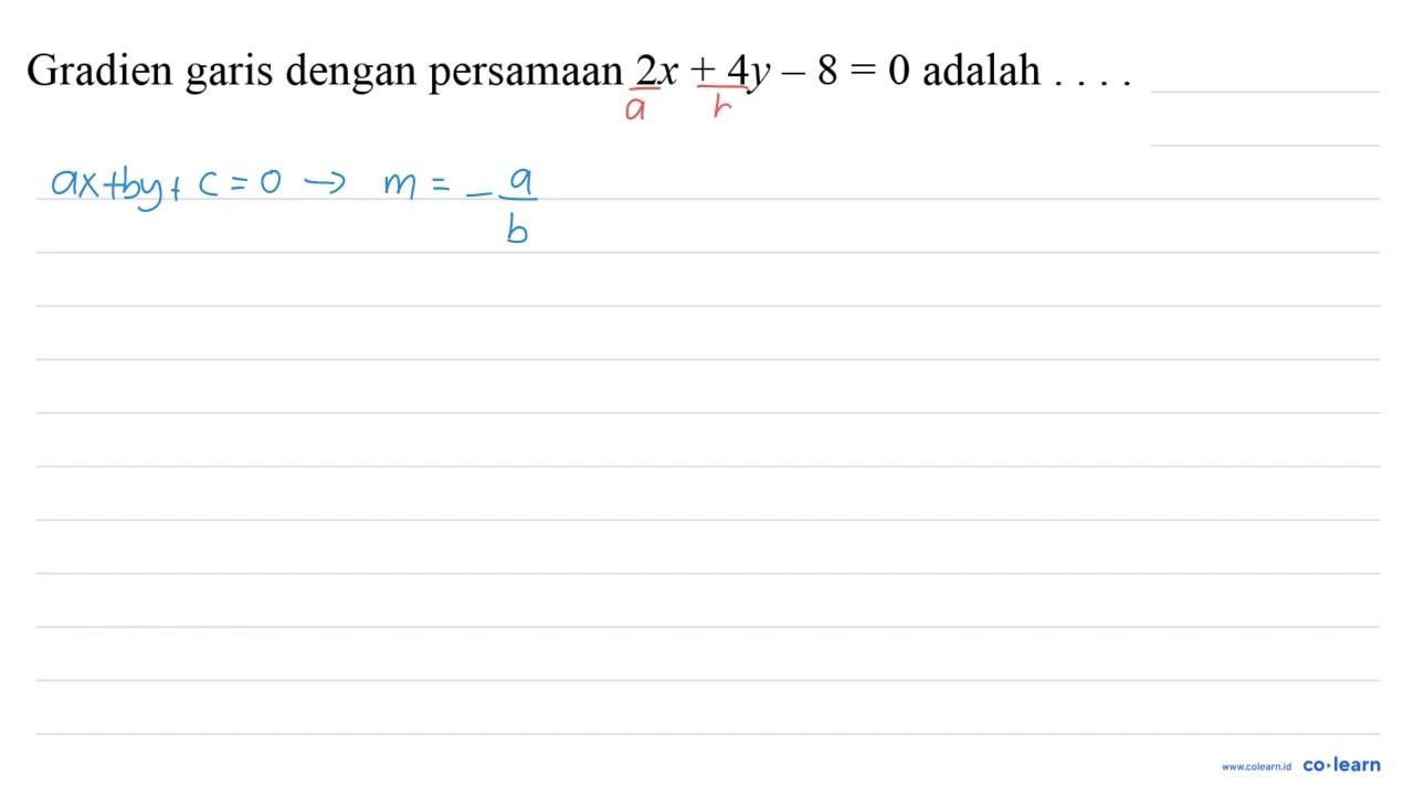 Gradien garis dengan persamaan 2 x+4 y-8=0 adalah ...