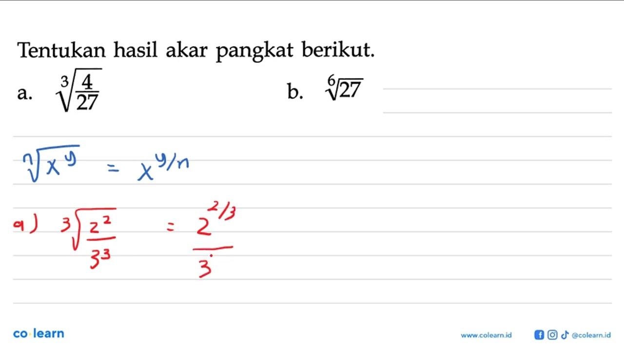 Tentukan hasil akar pangkat berikut. a. (4/27)^(1/3) b.