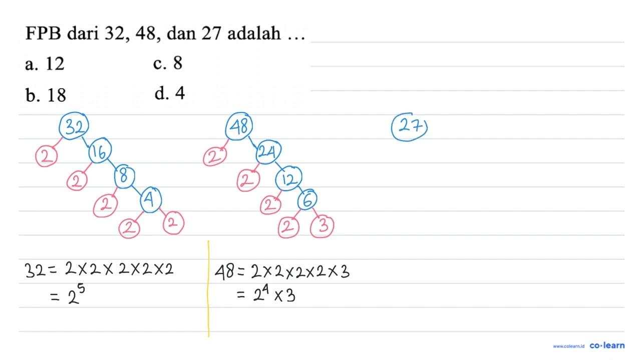 FPB dari 32,48 , dan 27 adalah ... a. 12 c. 8 b. 18 d. 4