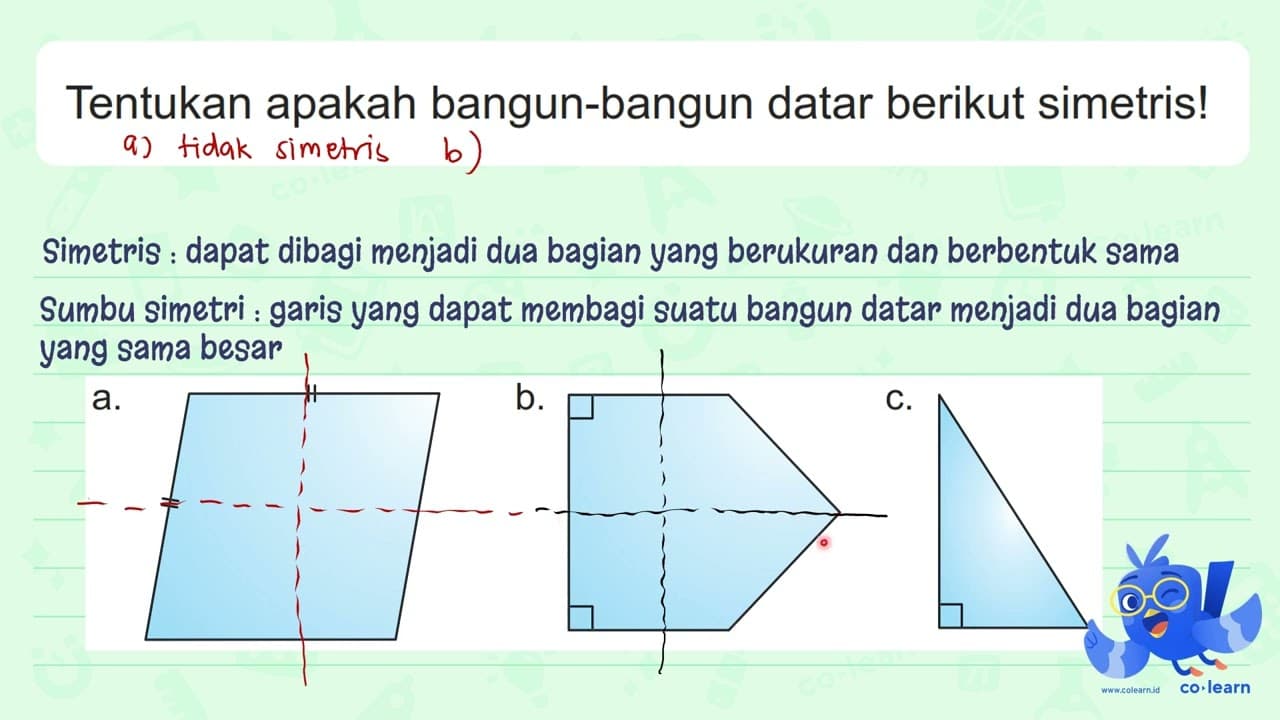 Tentukan apakah bangun-bangun datar berikut simetris! a. b.