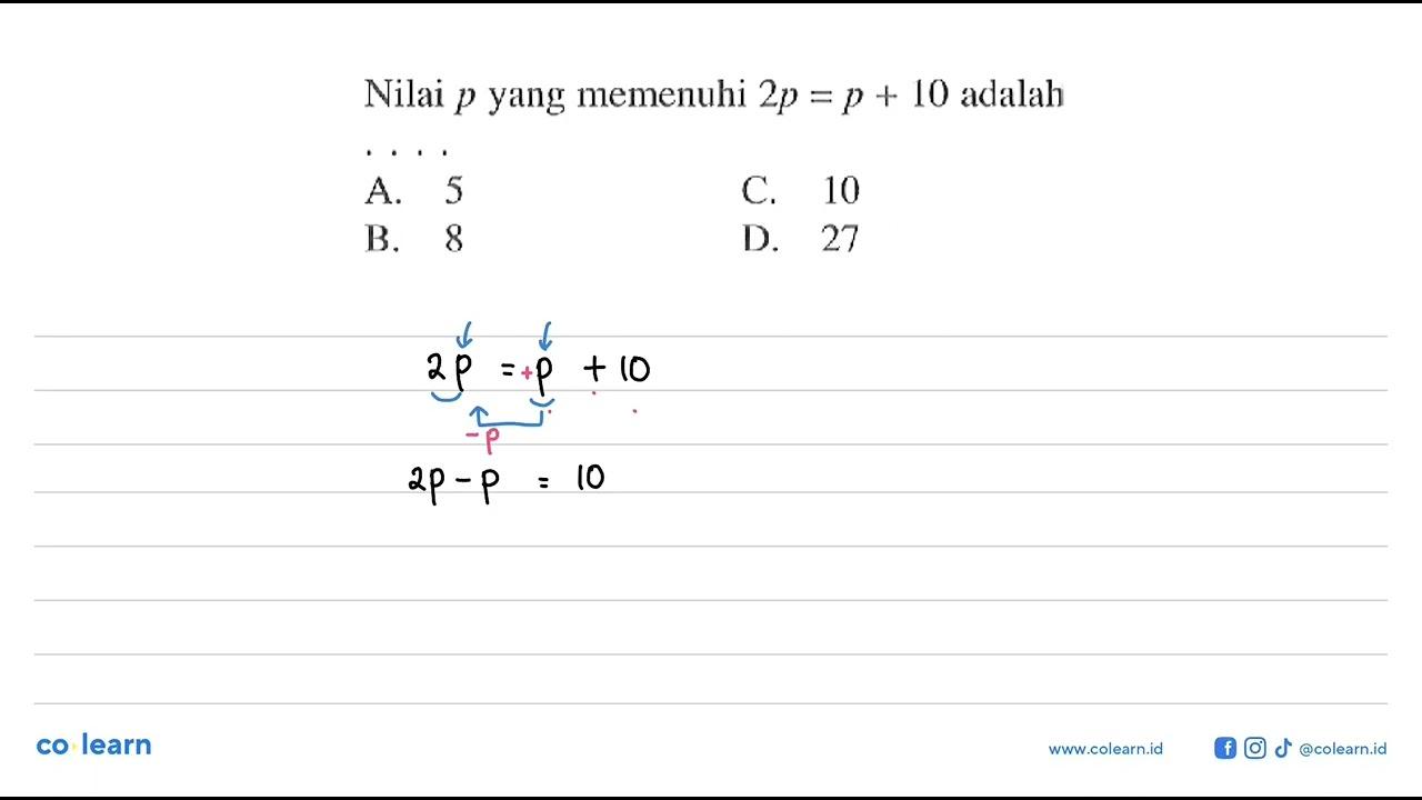 Nilai p yang memenuhi 2p = p + 10 adalah.... A. 5 C. 10 B.