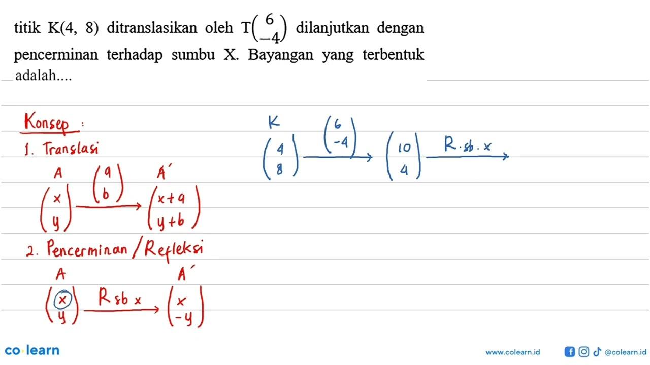 titik K(4,8) ditranslasikan oleh T(6 -4) dilanjutkan dengan