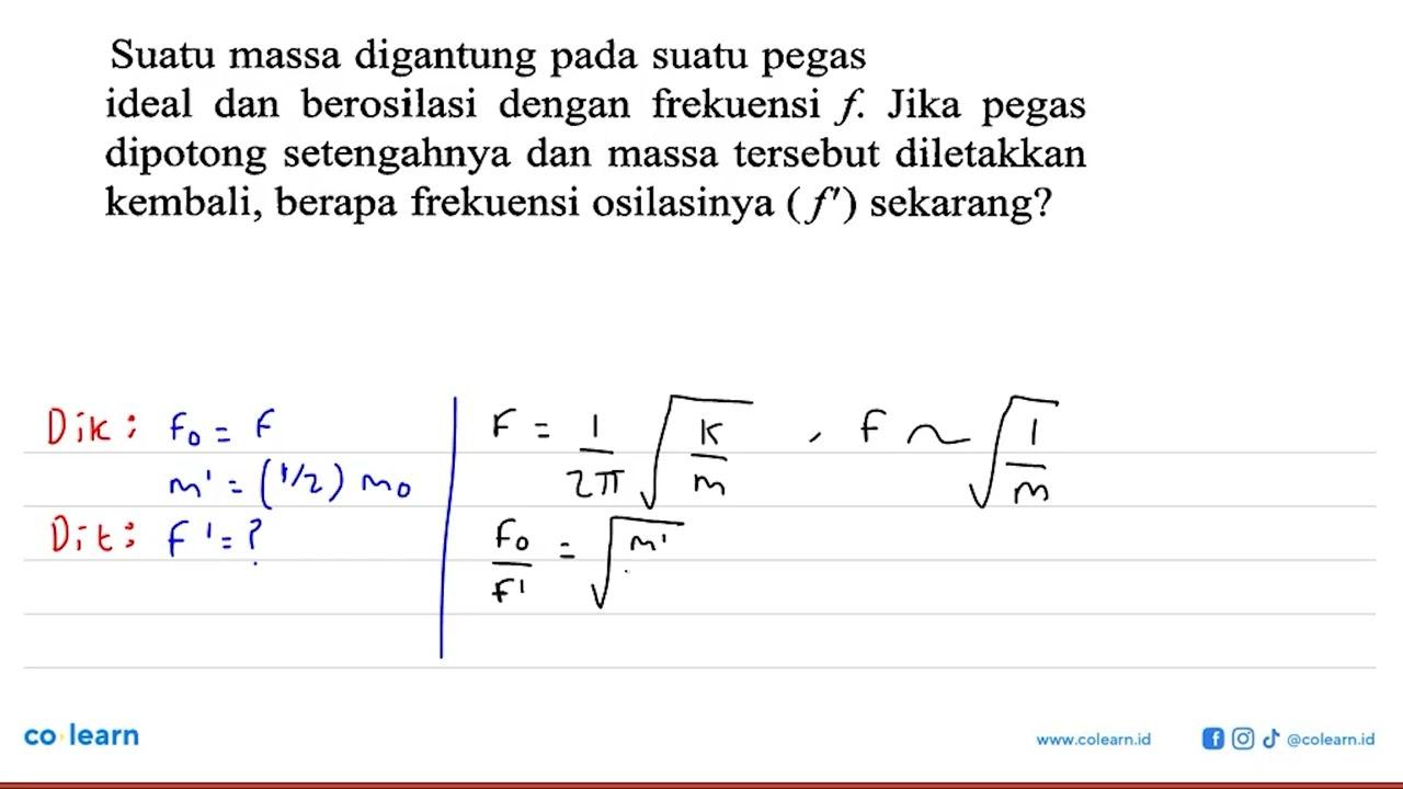 Suatu massa digantung pada suatu pegas ideal dan berosilasi