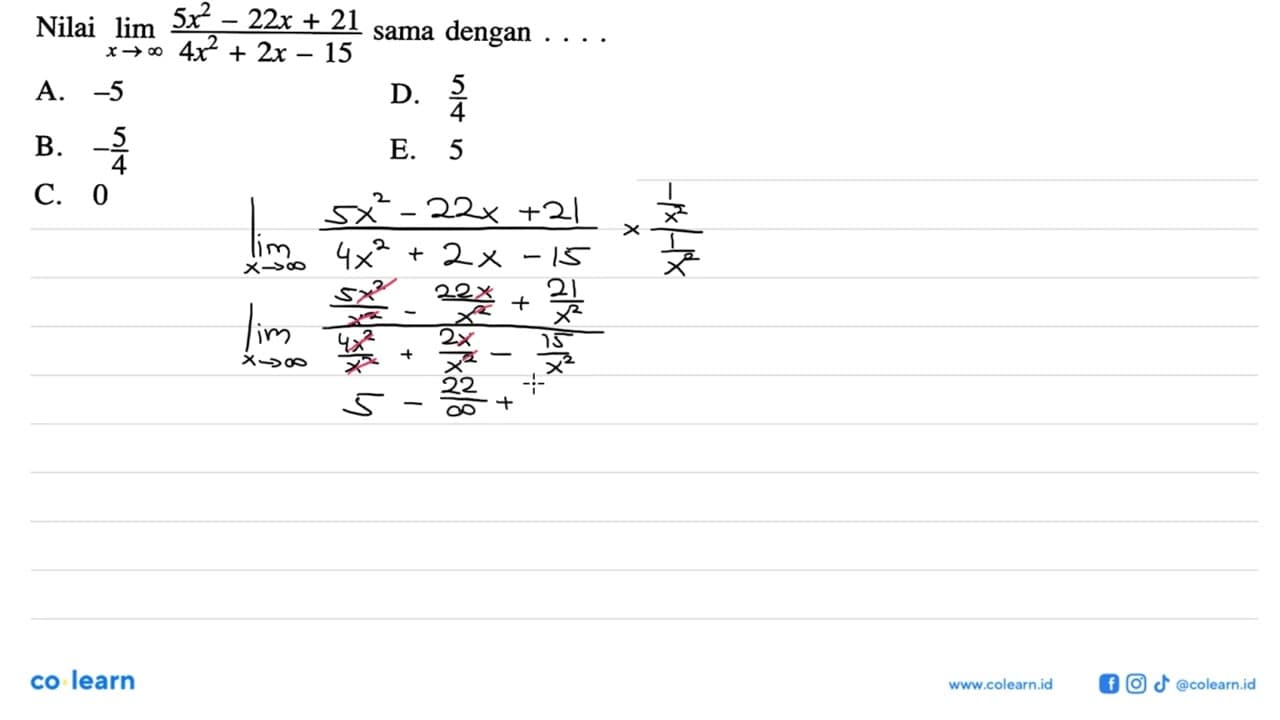 Nilai lim x->tak hingga (5x^2-22x+21)/(4x^2+2x-15) sama