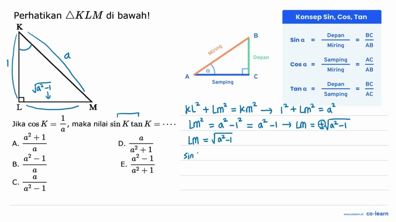 Perhatikan segitiga KLM di bawah! K L M 1 Jika cos K=1/a,