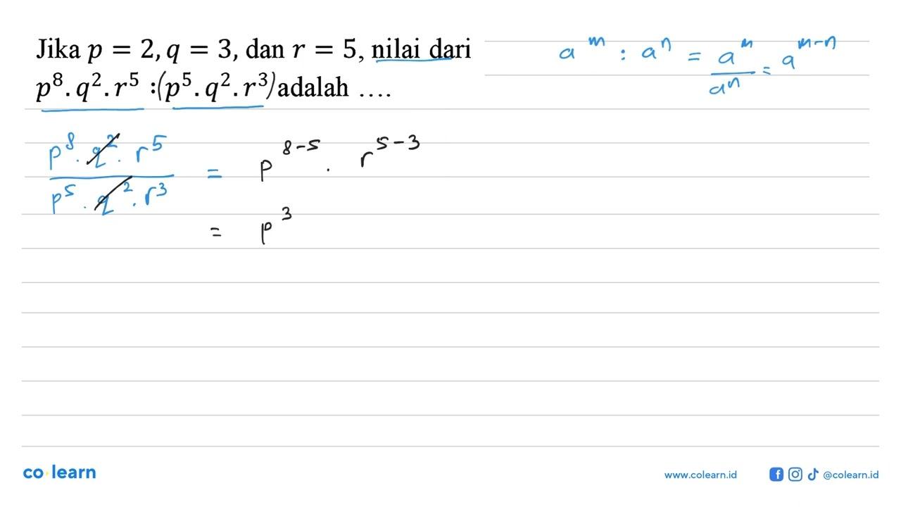 Jika p = 2, q = 3, dan r = 5, nilai dari p^8 . q^2 . r^5 :