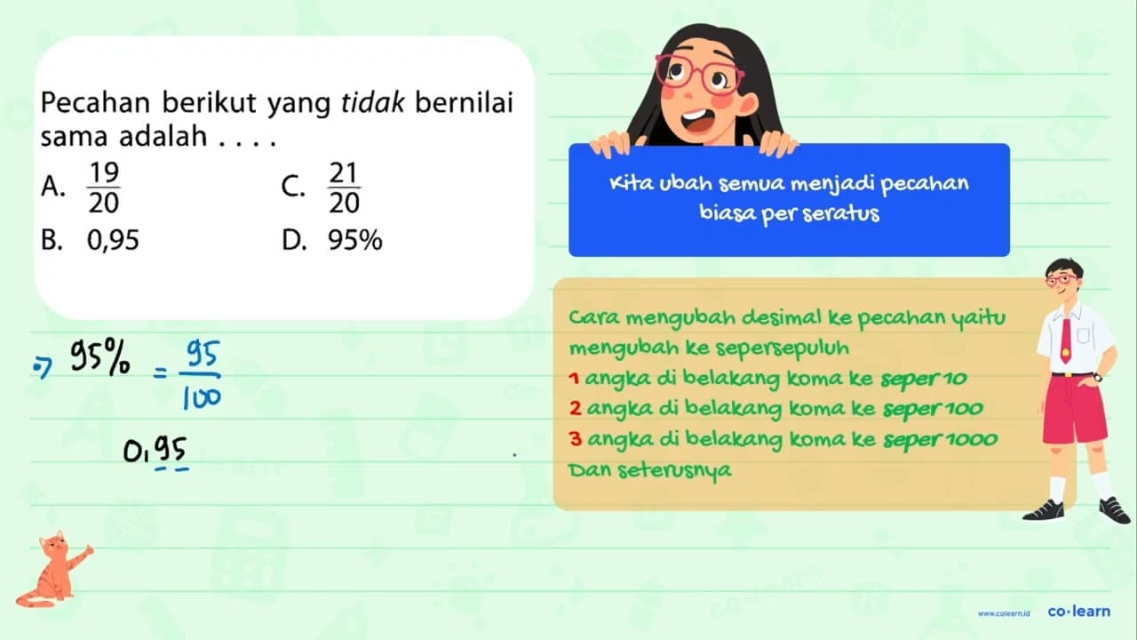 Pecahan berikut yang tidak bernilai sama adalah A. 19/20 C.