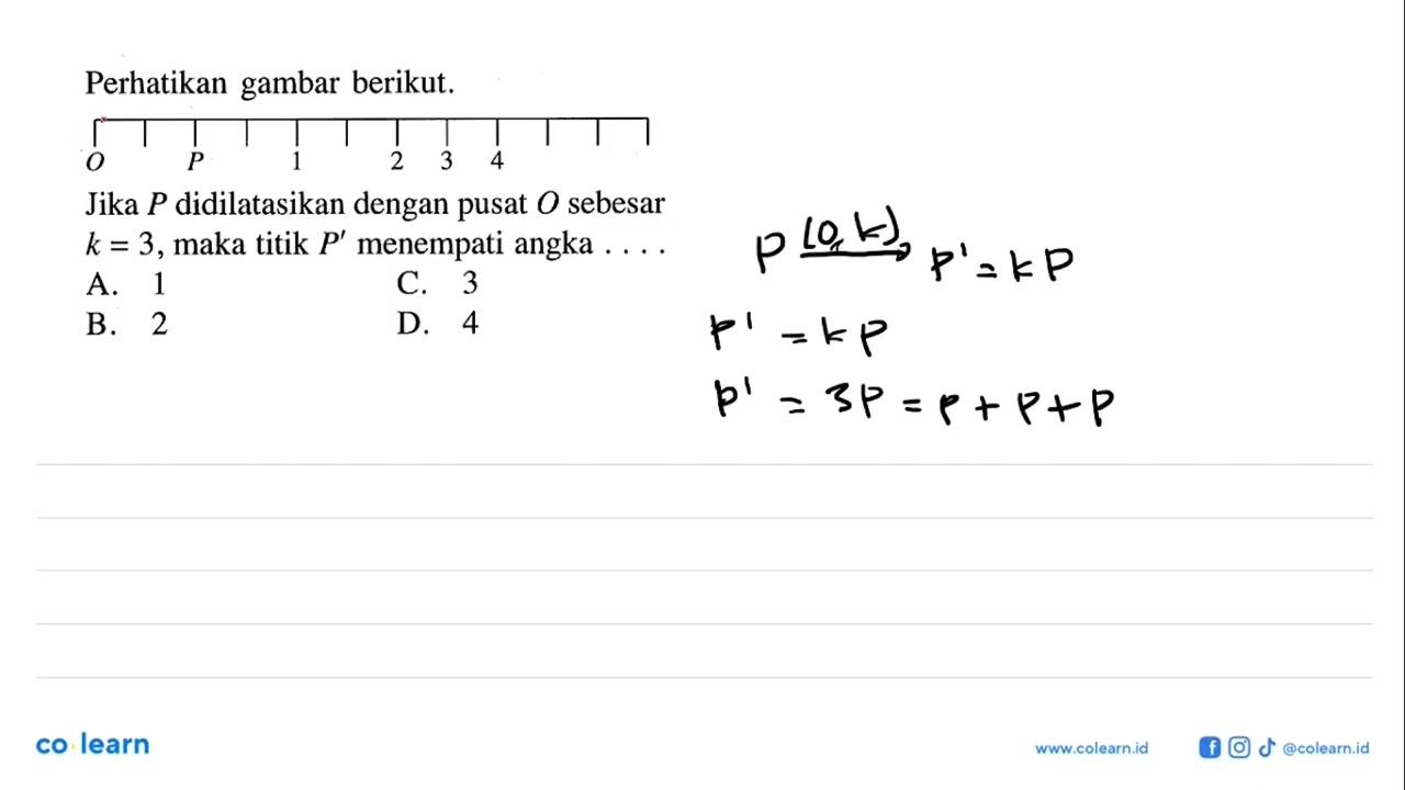 Perhatikan gambar berikut. O P 1 2 3 4 Jika P didilatasikan
