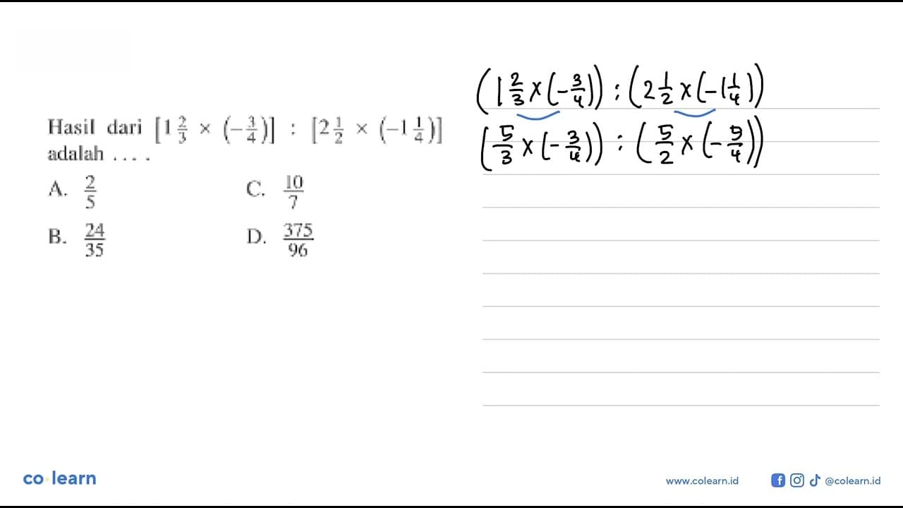 Hasil dari [1 2/3 x (-3/4)] : [2 1/2 x (-1 1/4)] adalah...