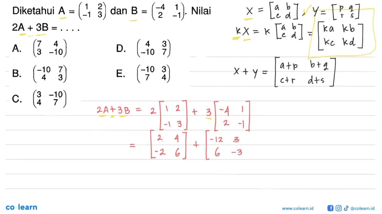 Diketahui A=(1 2 -1 3) dan B=(-4 1 2 -1). Nilai 2A+3B= ....