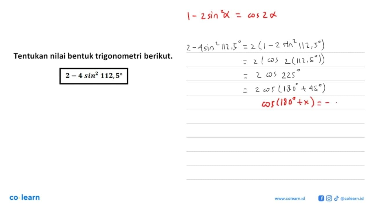 Tentukan nilai bentuk trigonometri berikut. 2-4 sin^2 112,5