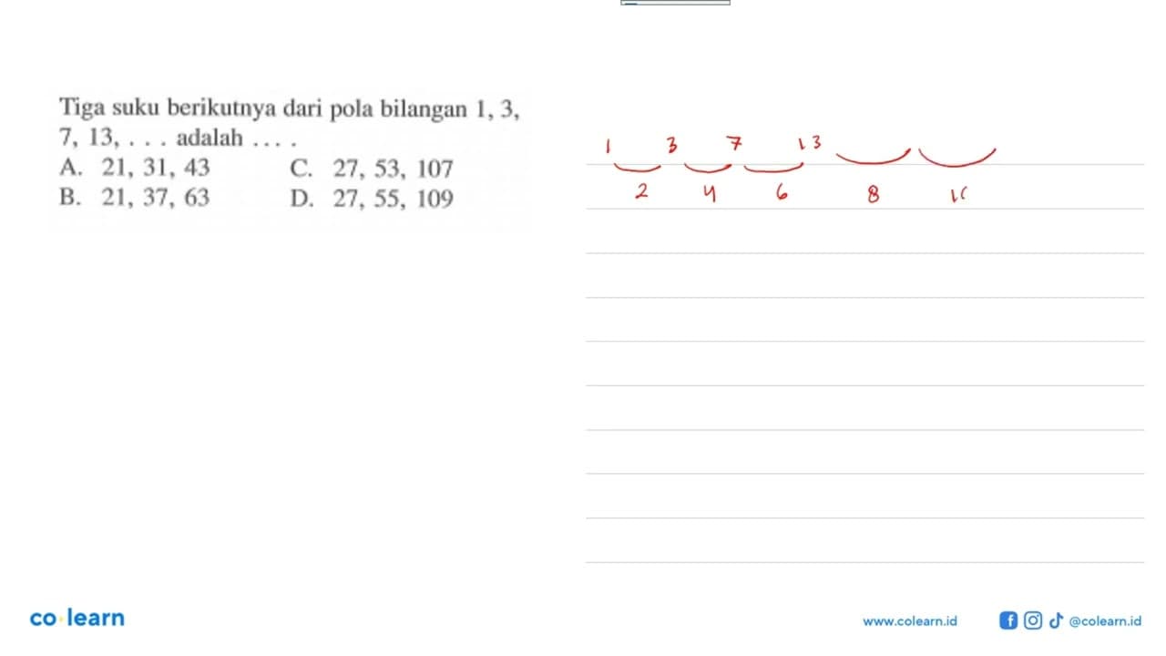 Tiga suku berikutnya dari pola bilangan 1, 3, 7, 13,...