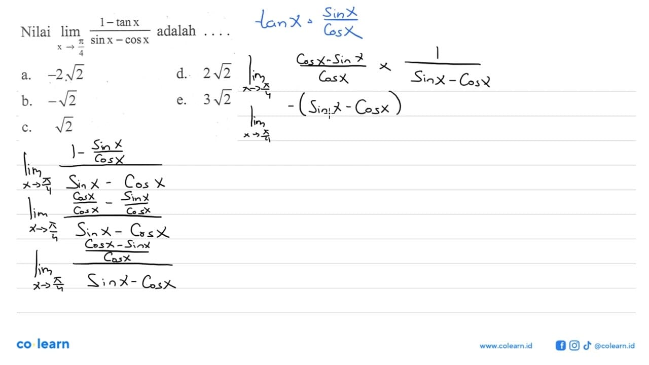 Nilai lim x->pi/4 (1-tanx)/(sinx-cosx) adalah . . . .