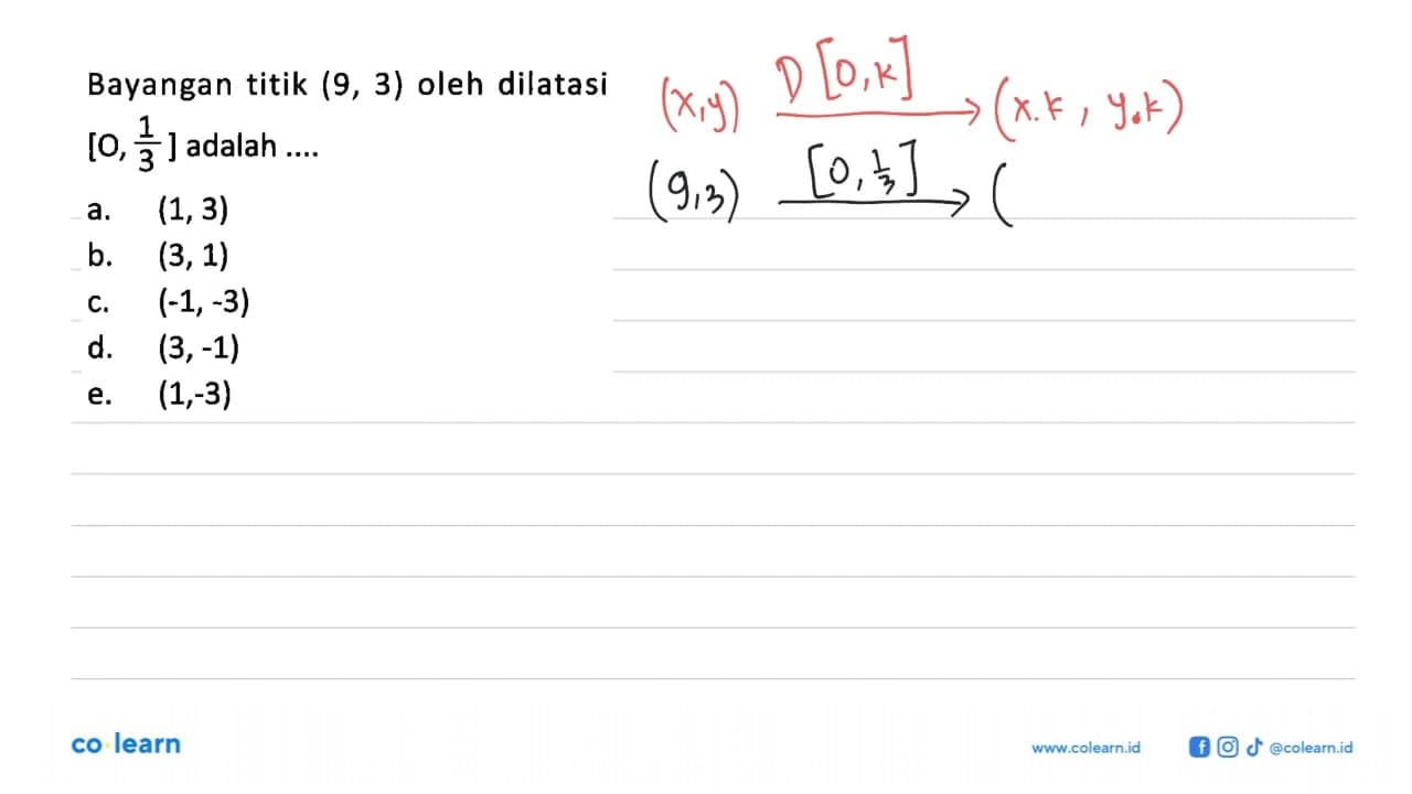 Bayangan titik (9, 3) oleh dilatasi [O, 1/3] adalah ....