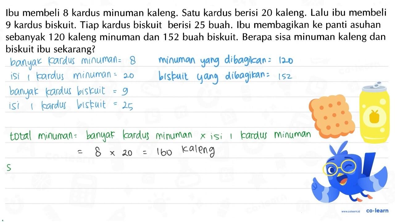 Ibu membeli 8 kardus minuman kaleng. Satu kardus berisi 20